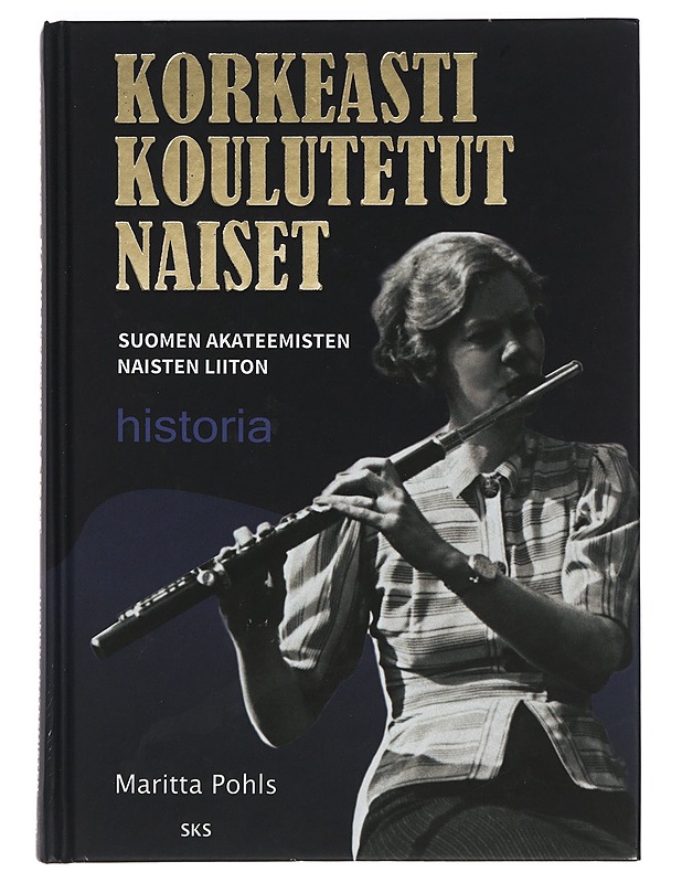Korkeasti koulutetut naiset : Suomen Akateemisten Naisten Liiton historia - Maritta Pohls - Historiakirjat - 10105399017 - 0