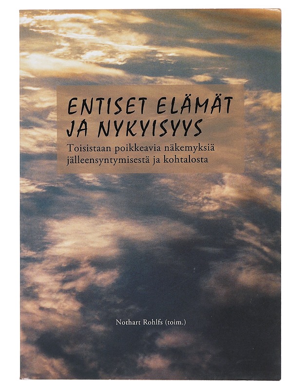 Entiset elämät ja nykyisyys : toisistaan poikkeavia näkemyksiä jälleensyntymisestä ja kohtalosta - Rohlfs, Nothart - Tietokirjat ja oppaat - 10105399413 - 0