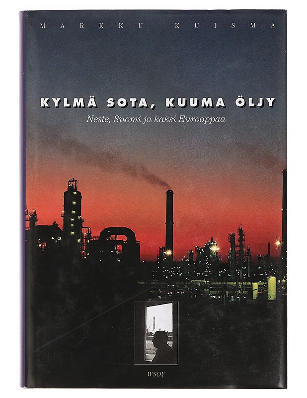 Kylmä sota, kuuma öljy : Neste, Suomi ja kaksi Eurooppaa 1948-1979 - Markku Kuisma - Historiakirjat - 10105400040 - 0