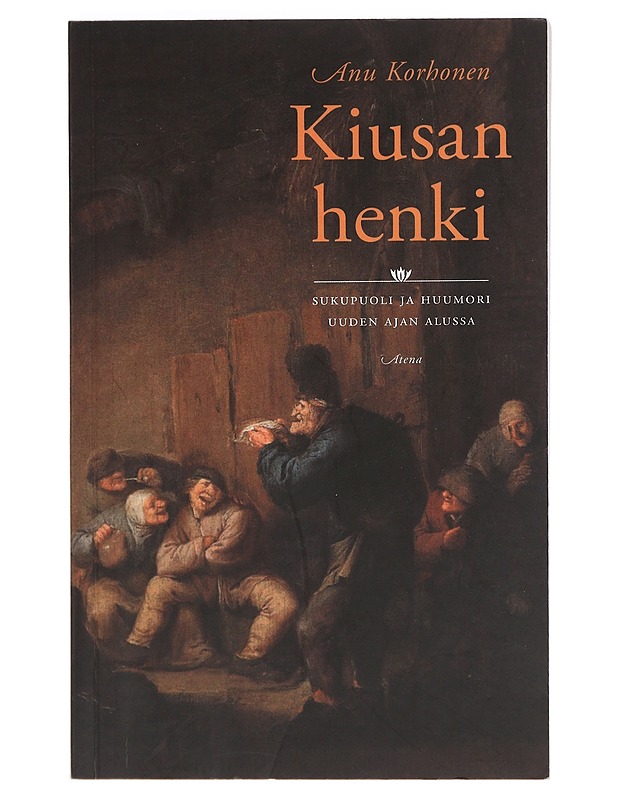 Kiusan henki : sukupuoli ja huumori uuden ajan alussa - Anu Korhonen - Tietokirjat ja oppaat - 10105400064 - 0