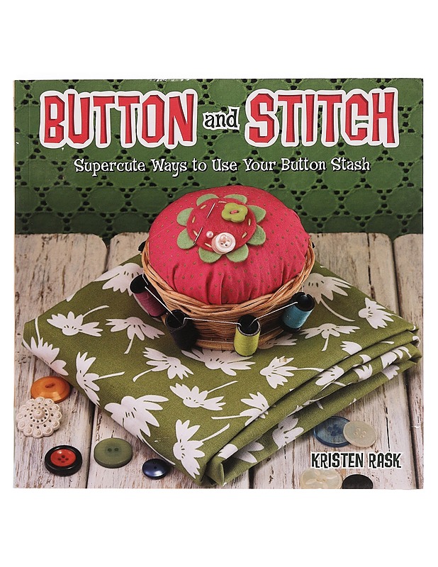 Button and Stitch  : Supercute Ways to Use Your Button Stash - Kristen Rask - Käsityökirjat - 10105400170 - 0
