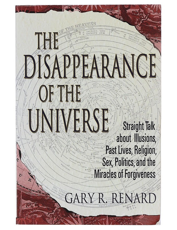 The Disappearance of the Universe: Straight Talk about Illusions, Past Lives, Religion, Sex, Politics, and the Miracles of Forgiveness - Gary R. Renard - Tietokirjat ja oppaat - 10105400341 - 0