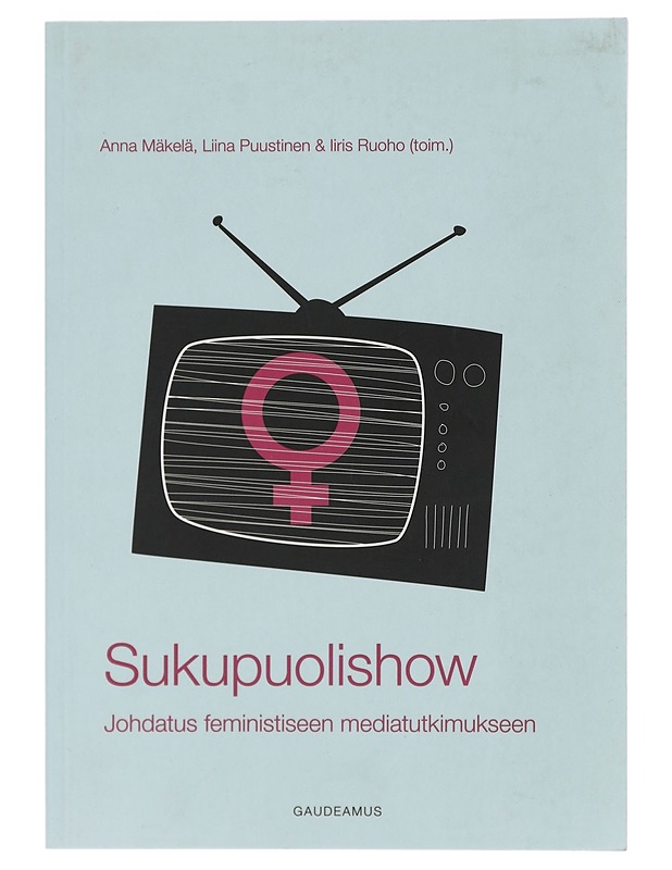 Sukupuolishow : johdatus feministiseen mediatutkimukseen - Mäkelä, Anna - Tietokirjat ja oppaat - 10105400477 - 0