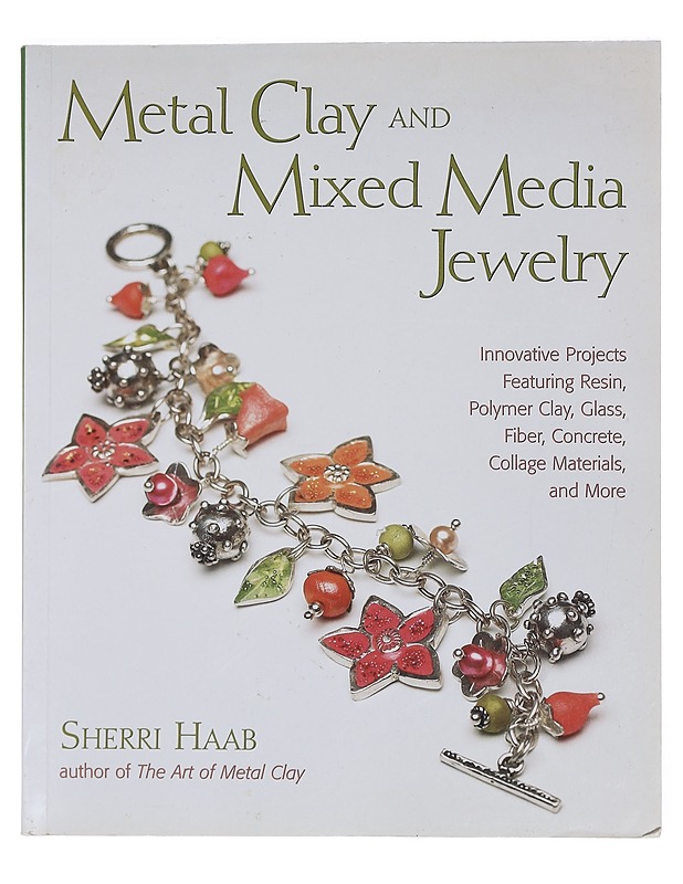 Metal clay and mixed media jewelry : innovative projects featuring resin, polymer clay, glass, fiber, concrete, collage materials, and more - Sherri Haab - Tietokirjat ja oppaat - 10105400499 - 0