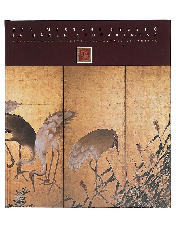 Zen-mestari Sesshu? ja hänen seuraajansa : japanilaista taidetta 1400-1800 -luvuilta - Oranen, Mikko - Historiakirjat - 10105400544 - 0