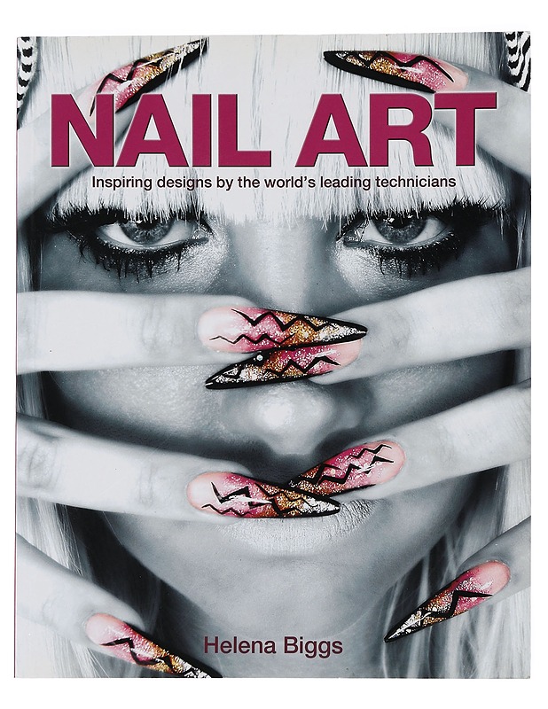 Nail art : inspiring designs by the world's leading technicians - Helena Biggs - Harrastekirjat - 10105400550 - 0
