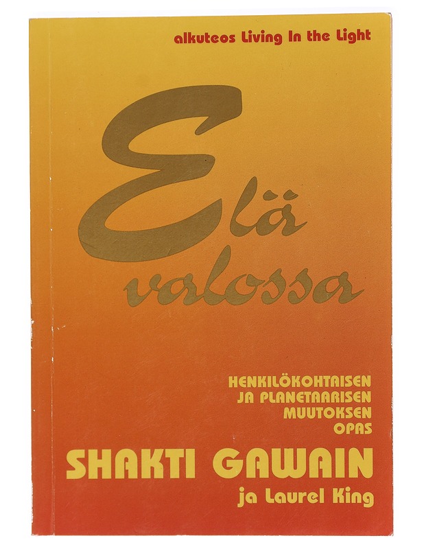 Elä valossa : henkilökohtaisen ja planetaarisen muutoksen opas - Gawain, Shakti - Elämäkerrat ja muistelmat - 10105400678 - 0