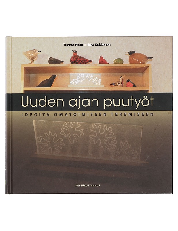 Uuden ajan puutyöt : ideoita omatoimiseen tekemiseen - Tuomo Einiö, Ilkka Kokko - Tietokirjat ja oppaat - 10105401391 - 0