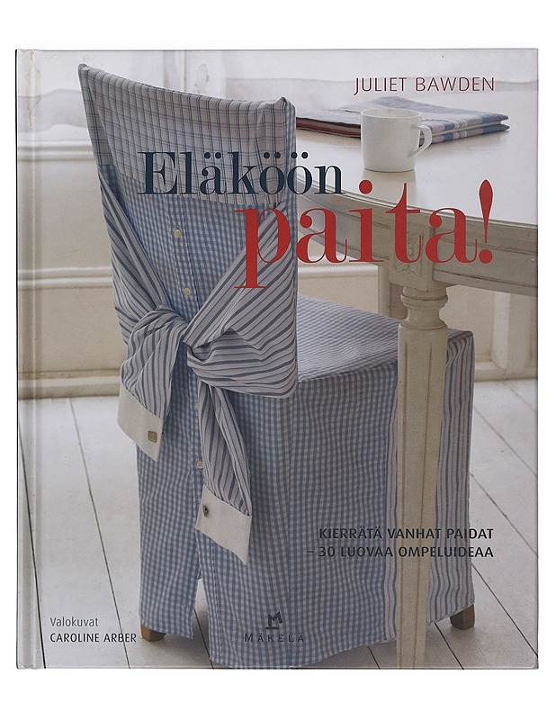 Eläköön paita! : kierrätä vanhat paidat : 30 luovaa ompeluideaa - Bawden, Juliet - Käsityökirjat - 10105401733 - 0