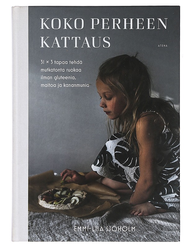 Koko perheen kattaus : 31 x 3 tapaa tehdä mutkatonta ruokaa ilman gluteenia, maitoa ja kananmunia - Sjöholm, Emmi-Liia - Ruokakirjat - 10105401980 - 0