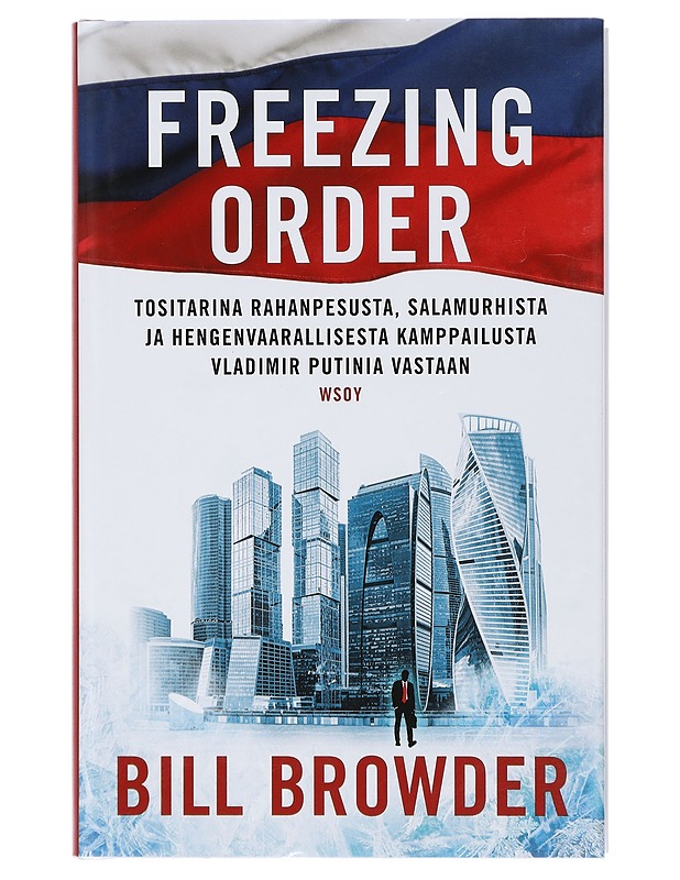 Freezing order : tositarina rahanpesusta, salamurhista ja hengenvaarallisesta kamppailusta Vladimir Putinia vastaan - Browder, Bill - Historiakirjat - 10105402241 - 0