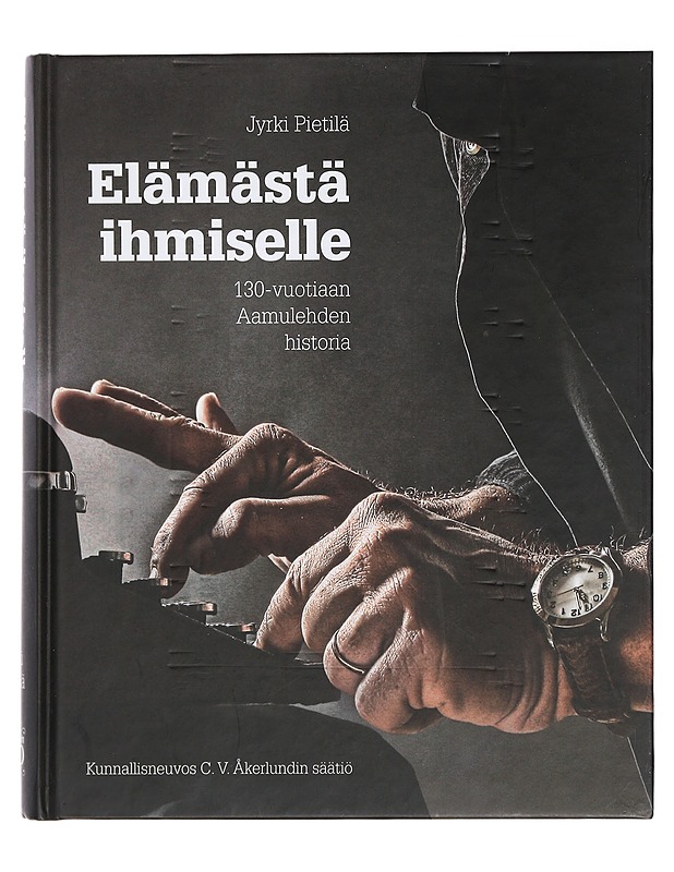 Elämästä ihmiselle : 130-vuotiaan Aamulehden historia - Jyrki Pietilä - Historiakirjat - 10105402308 - 0