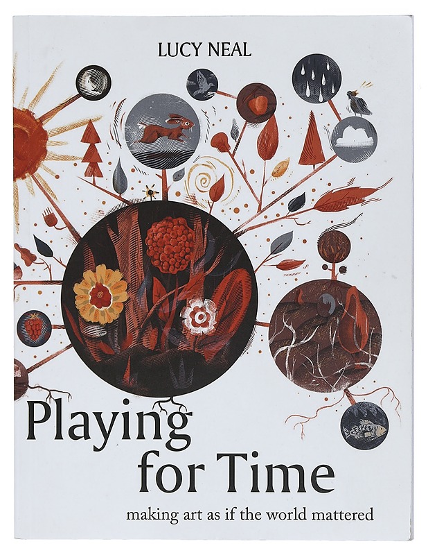 Playing for time : making art as if the world mattered - Lucy Neal - Taide- ja kulttuurikirjat - 10105402865 - 0