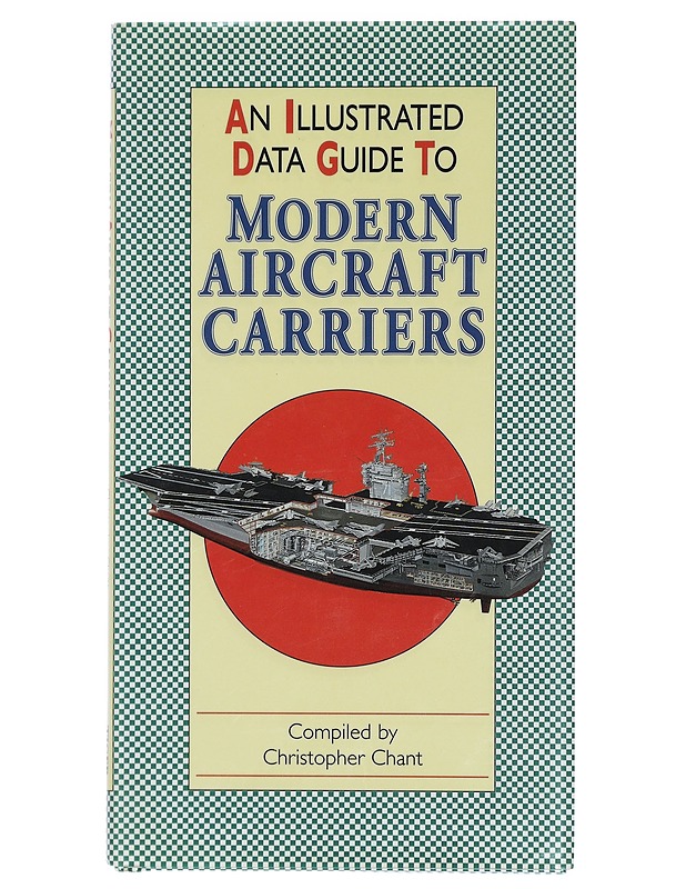 An illustrated data guide to modern aircraft carriers - Chant, Christopher - Tietokirjat ja oppaat - 10105403171 - 0