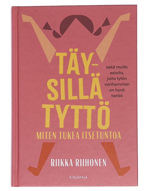 Täysillä tyttö : miten tukea itsetuntoa sekä muita asioita, joita tytön vanhemman on hyvä tietää - Riikka Riihonen - Tietokirjat ja oppaat - 10105403890 - 0
