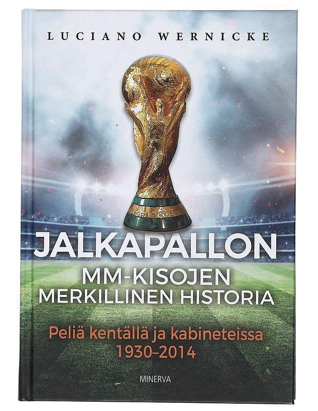 Jalkapallon MM-kisojen merkillinen historia : peliä kentällä ja kabineteissa 1930-2014 - Wernicke, Luciano - Historiakirjat - 10105404075 - 0