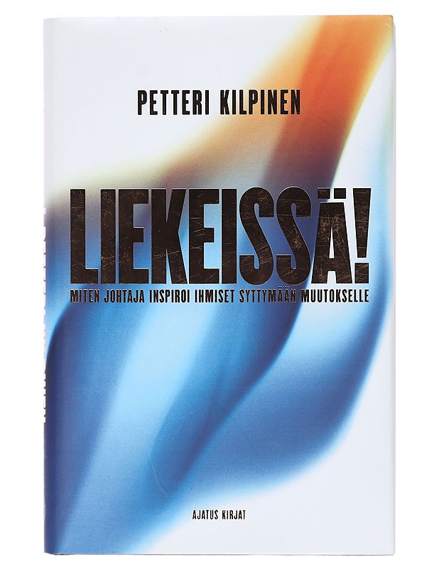 Liekeissä! : miten johtaja inspiroi ihmiset syttymään muutokselle - Petteri Kilpinen - Tietokirjat ja oppaat - 10105404084 - 0