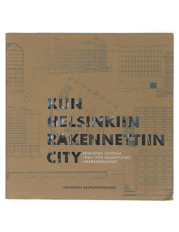 Kun Helsinkiin rakennettiin city : keskustan vuosina 1945-1990 valmistuneet liikerakennukset - Kivilaakso, Aura - Tietokirjat ja oppaat - 10105404100 - 0