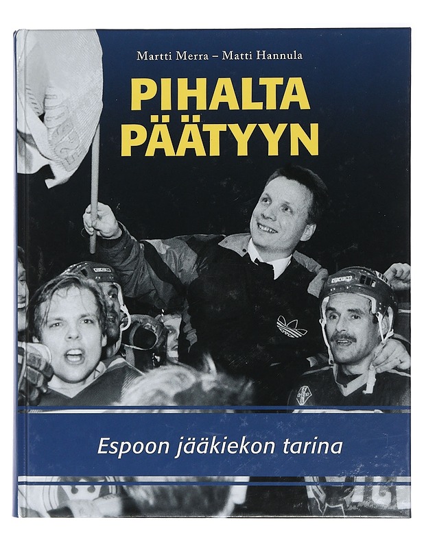 Pihalta päätyyn : Espoon jääkiekon tarina - Merra, Martti, 1959- - Elämäkerrat ja muistelmat - 10105404562 - 0