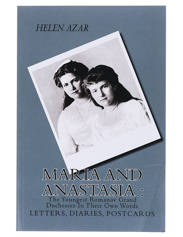 MARIA and ANASTASIA: The Youngest Romanov Grand Duchesses In Their Own Words: Letters, Diaries, Postcards - Elämäkerrat ja muistelmat - 10105404833 - 0