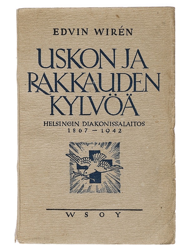 Uskon ja rakkauden kylvöä : Helsingin diakonissalaitos 1867-1942 - Historiakirjat - 10105404841 - 0