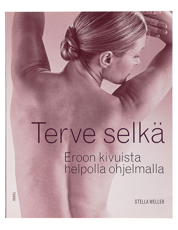 Terve selkä : eroon kivuista helpolla ohjelmalla - Weller, Stella - Tietokirjat ja oppaat - 10105404900 - 0
