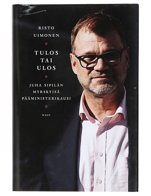 Tulos tai ulos : Juha Sipilän myrskyisä pääministerikausi - Uimonen, Risto - Elämäkerrat ja muistelmat - 10105404903 - 0