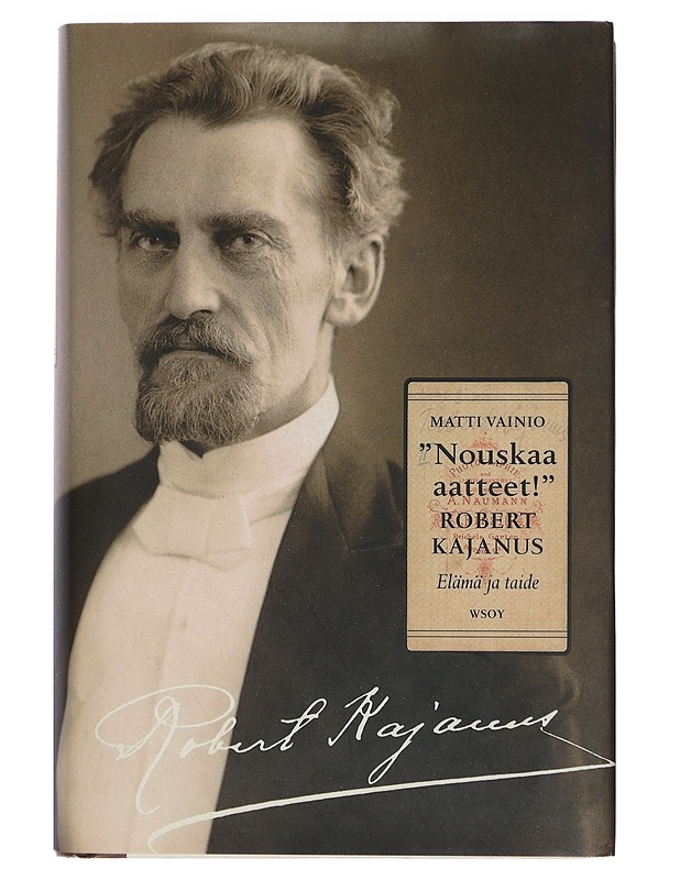 "Nouskaa aatteet!" : Robert Kajanus : elämä ja taide - Matti Vainio - Elämäkerrat ja muistelmat - 10105405113 - 0