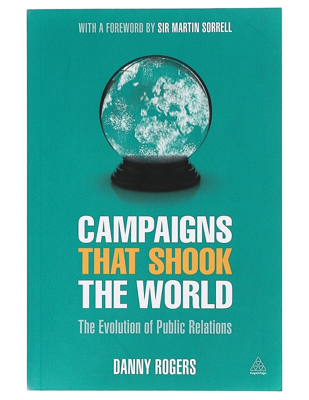 Campaigns that shook the world : the evolution of public relations - Rogers, Danny - Tietokirjat ja oppaat - 10105405118 - 0