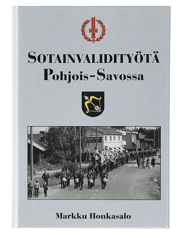 Sotainvalidityötä Pohjois-Savossa : Sotainvalidien veljesliiton Pohjois-Savon piiri 60 vuotta - Markku Honkasalo - Historiakirjat - 10105405126 - 0