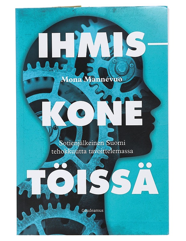 Ihmiskone töissä : sotienjälkeinen Suomi tehokkuutta tavoittelemassa - Mona Mannevuo - Historiakirjat - 10105405221 - 0