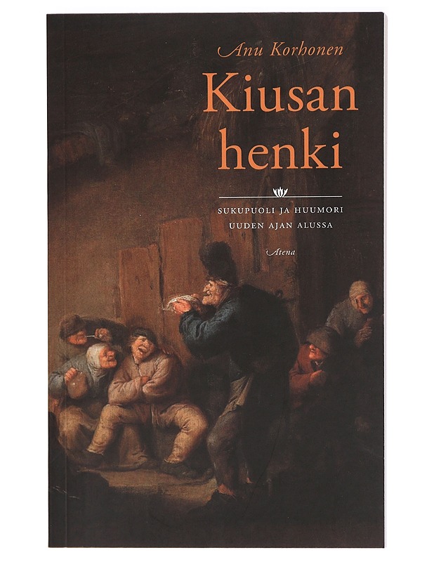 Kiusan henki : sukupuoli ja huumori uuden ajan alussa - Anu Korhonen - Historiakirjat - 10105405227 - 0