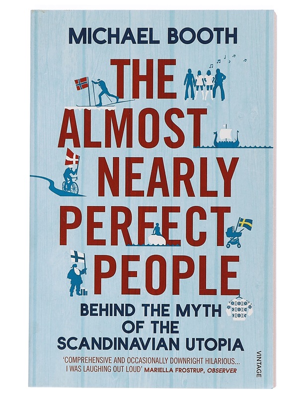 The almost nearly perfect people : behind the myth of the Scandinavian utopia - Michael Booth - Historiakirjat - 10105405453 - 0