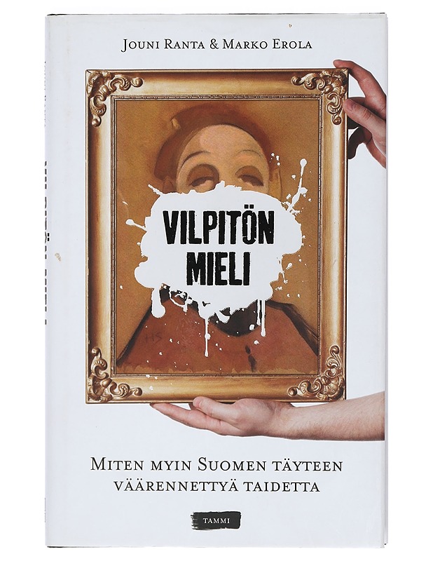 Vilpitön mieli : miten myin Suomen täyteen väärennettyä taidetta - Ranta, Jouni - Elämäkerrat ja muistelmat - 10105405774 - 0