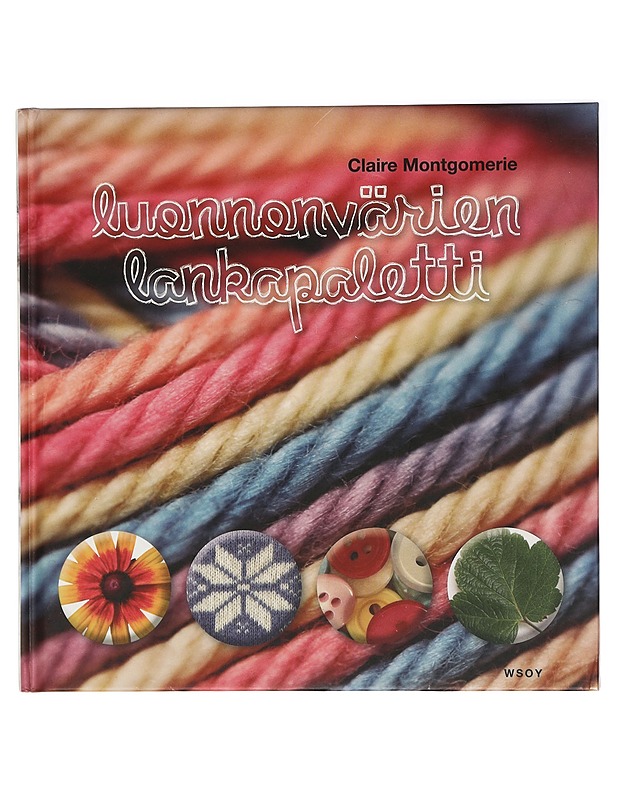 Luonnonvärien lankapaletti : opi valitsemaan neuleisiisi juuri oikeat värit, pintaneuleet ja tyylit - Montgomerie, Claire - Tietokirjat ja oppaat - 10105405990 - 0