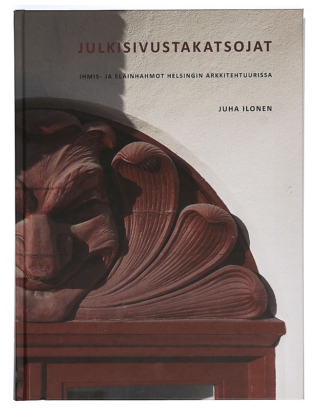 Julkisivustakatsojat : ihmis- ja eläinhahmot Helsingin arkkitehtuurissa - Juha Ilonen - Historiakirjat - 10105406048 - 0