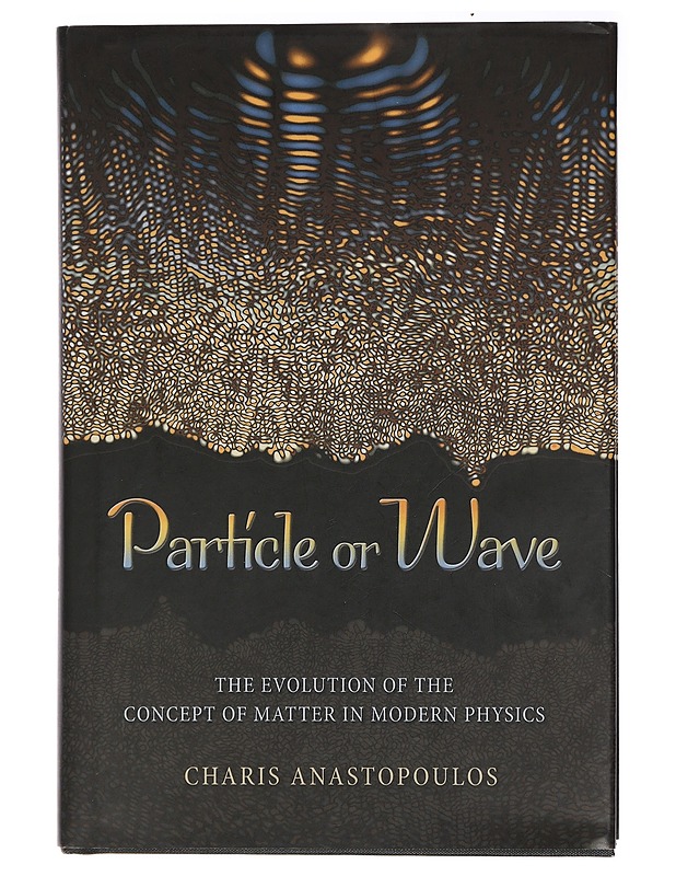 Particle or wave : the evolution of the concept of matter in modern physics - Charis Anastopoulos - Kirja lahjaksi - 10105406072 - 0