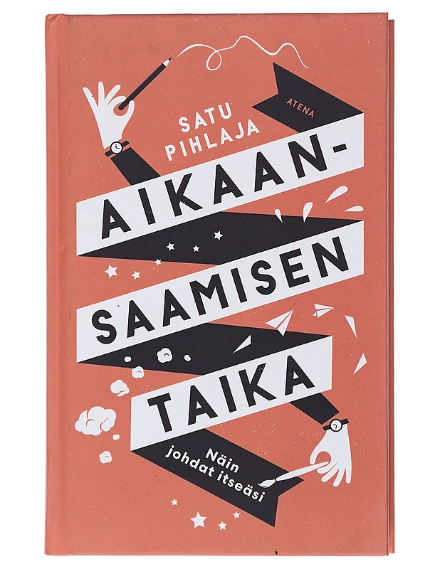 Aikaansaamisen taika : näin johdat itseäsi - Pihlaja, Satu - Tietokirjat ja oppaat - 10105407038 - 0