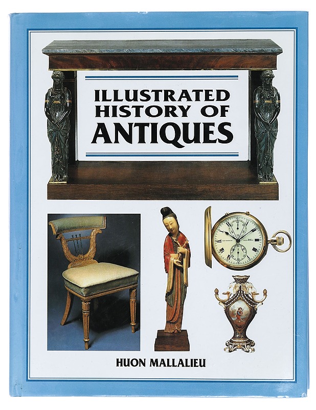 The illustrated history of antiques : the essential reference for all antique lovers and collectors - Mallalieu, Huon - Historiakirjat - 10105407237 - 0
