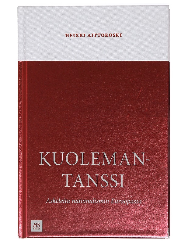 Kuolemantanssi : askeleita nationalismin Euroopassa - Heikki Aittokoski - Historiakirjat - 10105407306 - 0