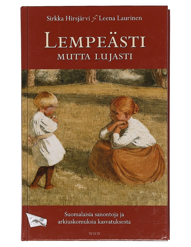 Lempeästi mutta lujasti : suomalaisia sanontoja ja arkiuskomuksia kasvatuksesta - Hirsjärvi, Sirkka - Historiakirjat - 10105407314 - 0