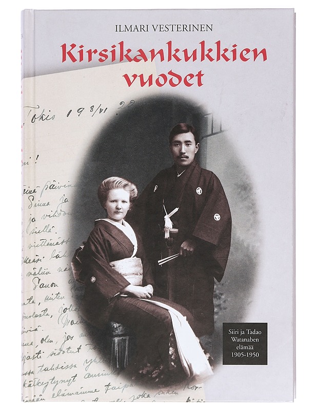 Kirsikankukkien vuodet : Siiri ja Tadao (Daniel) Watanaben elämää 1905-1950 - Watanabe, Siiri - Elämäkerrat ja muistelmat - 10105407526 - 0