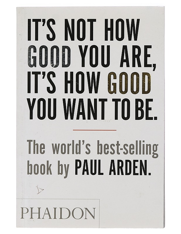 It's not how good you are, it's how good you want to be - Arden, Paul - Tietokirjat ja oppaat - 10105407620 - 0