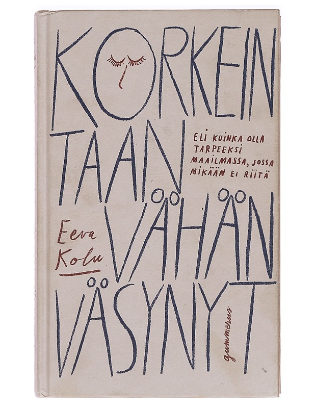 Korkeintaan vähän väsynyt eli Kuinka olla tarpeeksi maailmassa, jossa mikään ei riitä - Eeva Kolu - Elämäkerrat ja muistelmat - 10105407663 - 0