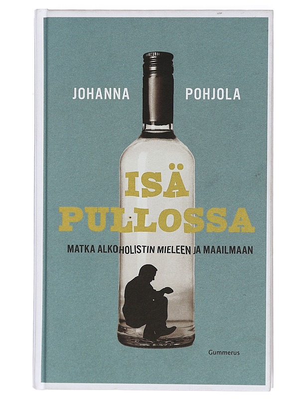 Isä pullossa : matka alkoholistin mieleen ja maailmaan - Johanna Pohjola - Tietokirjat ja oppaat - 10105407821 - 0