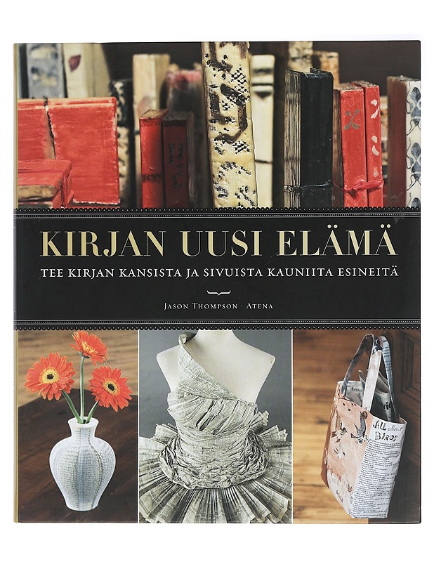 Kirjan uusi elämä : tee kirjan kansista ja sivuista kauniita esineitä - Thompson, Jason - Tietokirjat ja oppaat - 10105408015 - 0