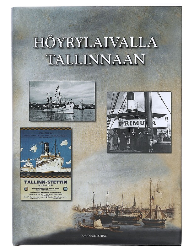 Höyrylaivalla Tallinnaan : matkustajahöyrylaivaliikenne Suomenlahden yli vuodesta 1837 alkaen - Raudsepp, Peter - Historiakirjat - 10105408020 - 0