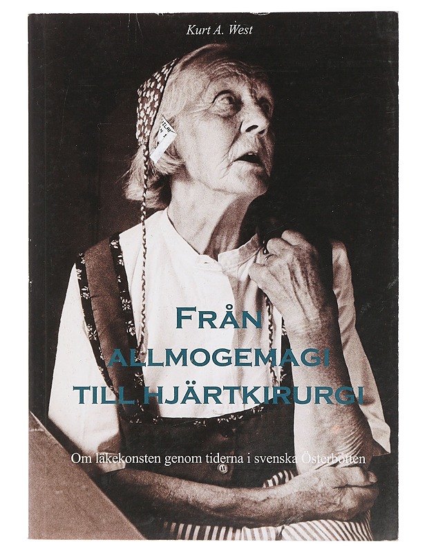 Från allmogemagi till hjärtkirurgi : om läkekonsten genom tiderna i svenska Österbotten - Kurt A. West - Historiakirjat - 10105408379 - 0