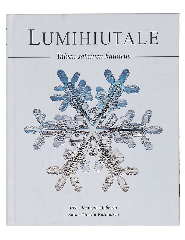 Lumihiutale : talven salainen kauneus - Libbrecht, Kenneth - Tietokirjat ja oppaat - 10105408409 - 0