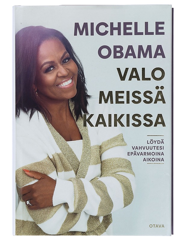 Valo meissä kaikissa : löydä vahvuutesi epävarmoina aikoina - Obama, Michelle - Elämäkerrat ja muistelmat - 10105408490 - 0